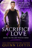 Sacrifice of Love: Book 7 of the Grey Wolves Series - Quinn Loftis