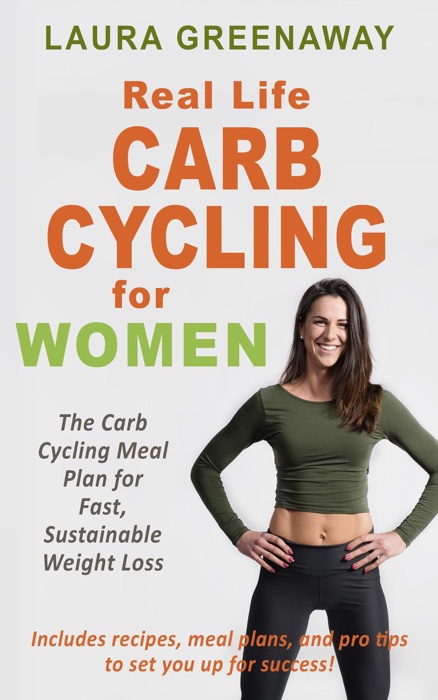 Real-Life Carb Cycling for Women: The Carb Cycling Meal Plan for Fast, Sustainable Weight Loss