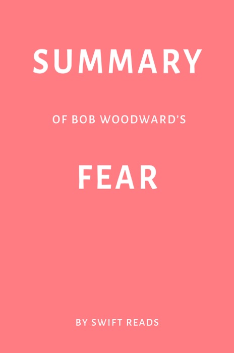 Summary of Bob Woodward’s Fear by Swift Reads