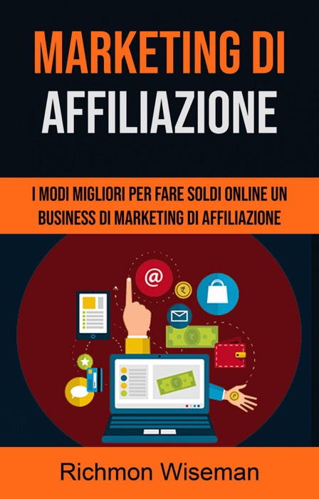 Marketing Di Affiliazione: I Modi Migliori Per Fare Soldi Online Un Business Di