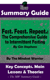 Summary Guide: Fast. Feast. Repeat.: The Comprehensive Guide to Intermittent Fasting: By Gin Stephens  The Mindset Warrior Summary Guide