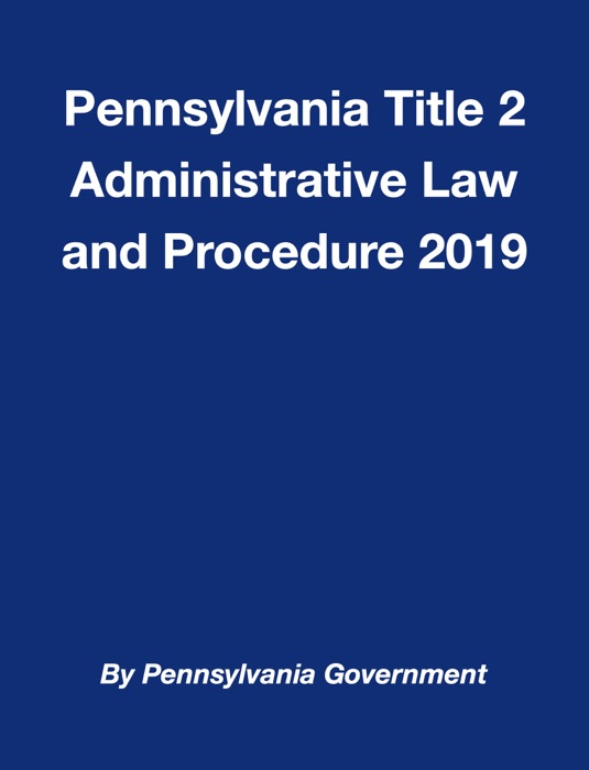 Pennsylvania Title 2 Administrative Law and Procedure 2019