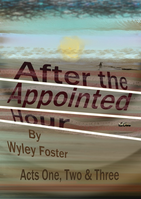 After the Appointed Hour, Acts One, Two, & Three