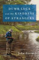 John Gierach - Dumb Luck and the Kindness of Strangers artwork