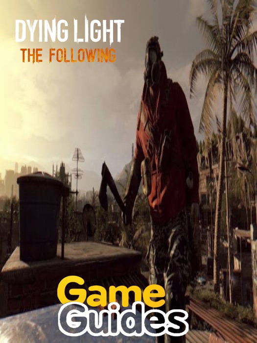 Dying Light The Following Game Guide