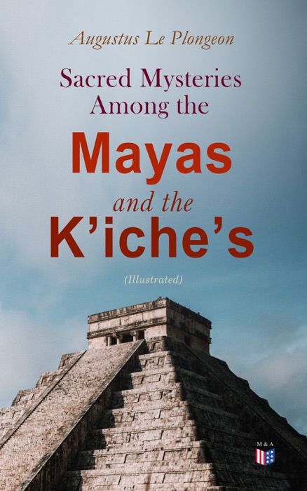 Sacred Mysteries Among the Mayas and the Kʼicheʼs (Illustrated)