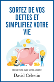 Sortez de vos dettes et simplifiez votre vie - David Célestin