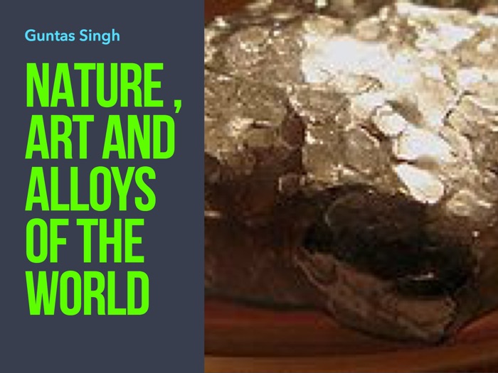 Nature,Art and Alloys of the world