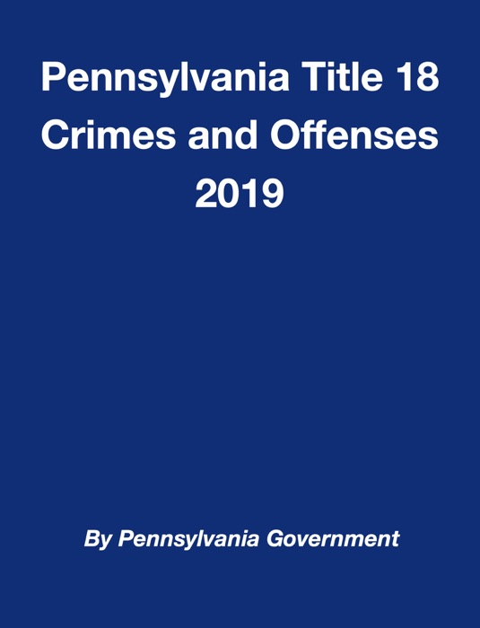 Pennsylvania Title 18 Crimes and Offenses 2019