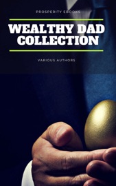 Wealthy Dad Classic Collection: What The Rich Read About Money - Napoleon Hill, Wallace D. Wattles, Charles F. Haanel, P.T. Barnum, James Allen, Benjamin Franklin, Orison Swett Marden, Henry Thomas Hamblin, William Crosbie Hunter, Henry H. Brown, Russell H. Conwell, William Atkinson, B.F. Austin & Samuel Smiles