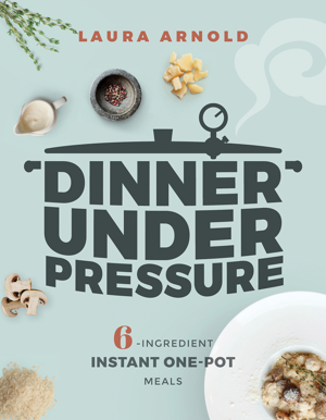 Read & Download Dinner Under Pressure: 6-Ingredient Instant One-Pot Meals Book by Laura Arnold Online