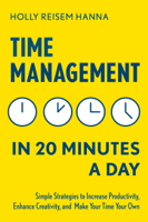 Holly Reisem Hanna - Time Management in 20 Minutes a Day: Simple Strategies to Increase Productivity, Enhance Creativity, and Make Your Time Your Own artwork