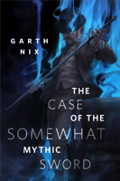 Garth Nix - The Case of the Somewhat Mythic Sword artwork