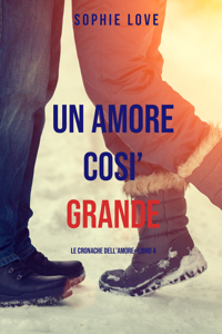 Leggi Libro online Una Amore Cosi’ Grande (Le cronache dell’amore—Libro 4)