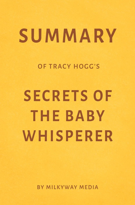 Summary of Tracy Hogg’s Secrets of the Baby Whisperer by Milkyway Media