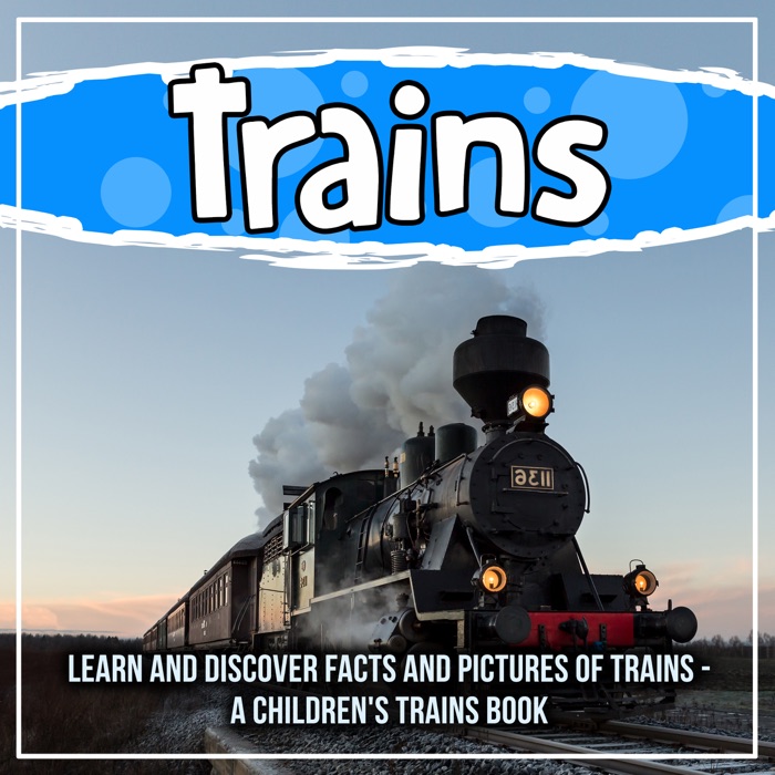 Trains: Learn And Discover Facts And Pictures Of Trains - A Children's Trains Book