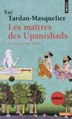 Les Maîtres des Upanishads (inédit). La sagesse qui libère - Ysé Tardan-Masquelier