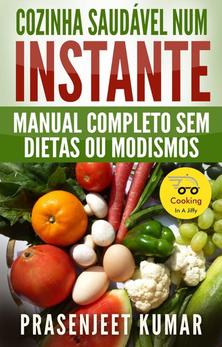 Cozinha Saudável Num Instante: Manual Completo Sem Dietas Ou Modismos