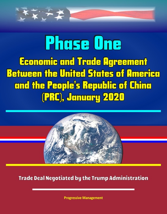 Phase One: Economic and Trade Agreement Between the United States of America and the People's Republic of China (PRC), January 2020 - Trade Deal Negotiated by the Trump Administration