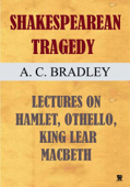 Shakespearean Tragedy - A. C. Bradley