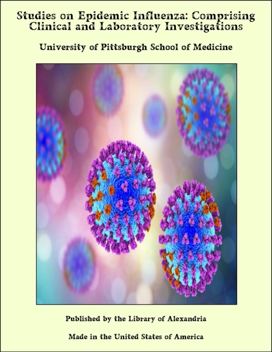 Studies on Epidemic Influenza: Comprising Clinical and Laboratory Investigations