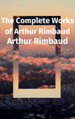 The Complete Works of Arthur Rimbaud - Arthur Rimbaud