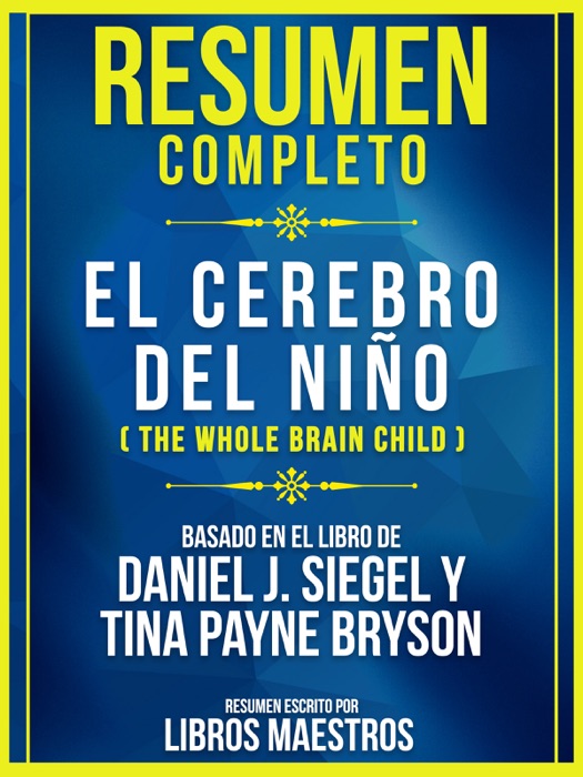 Resumen Completo: El Cerebro Del Niño (The Whole Brain Child)