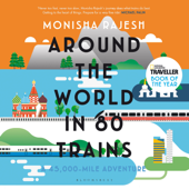 Around the World in 80 Trains - Monisha Rajesh