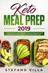 Keto Meal Prep 2019: A Step by Step 30-Days Meal Prep Guide to Make Delicious and Easy Ketogenic Recipes for a Rapid Weight Loss