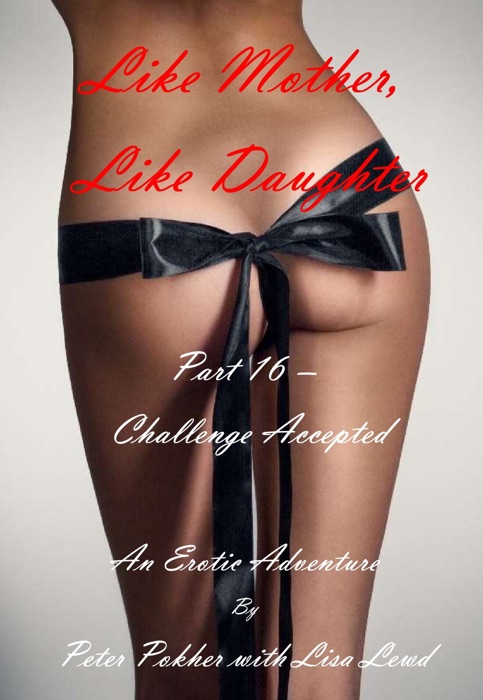 Like Mother, Like Daughter: An Erotic Adventure - Part 16 - Challenge Accepted