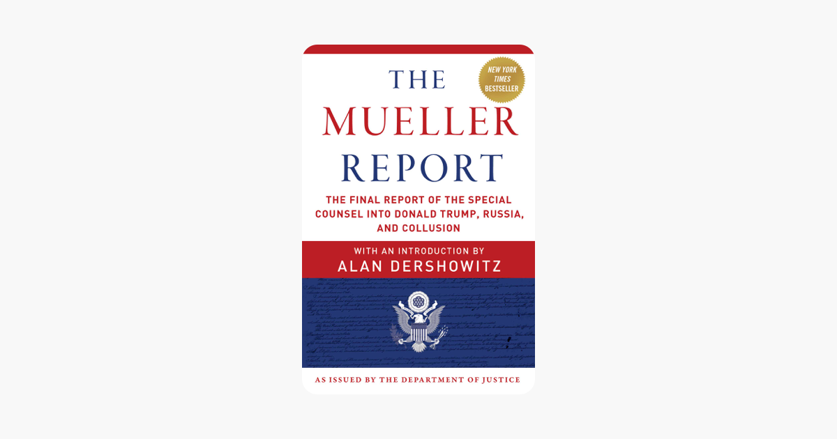 The Mueller Report - Robert S. Mueller, Special Counsel's Office U.S. Department of Justice & Alan Dershowitz The Mueller Report - Robert S. Mueller, Special Counsel's Office U.S. Department of Justice & Alan Dershowitz