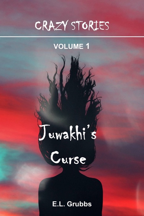 Crazy Stories: Volume 1 - Juwakhi's Curse