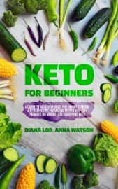 Keto For Beginners A Complete Must Have Guide For Anyone Starting A Ketogenic Diet From Meal Prep To How Keto Provides The Weight Loss Clarity You Need