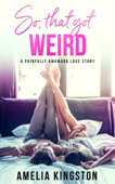 So, That Got Weird - Amelia Kingston