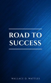 Road to Success: The Classic Guide for Prosperity and Happiness - Benjamin Franklin, Florence Scovel Shinn, James Allen, Joseph Murphy, Lao Tzu, Marcus Aurelius, Napoleon Hill, Sun Tzu, Various Authors & Wallace D. Wattles