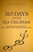 Martin Meadows - 365 Days With Self-Discipline: 365 Life-Altering Thoughts on Self-Control, Mental Resilience, and Success artwork