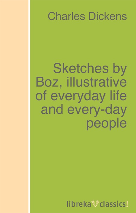 Sketches by Boz, illustrative of everyday life and every-day people