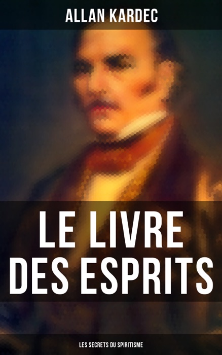 Le Livre des Esprits: Les secrets du Spiritisme