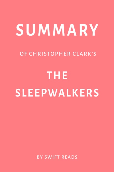 Summary of Christopher Clark’s The Sleepwalkers by Swift Reads