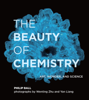 The Beauty of Chemistry - Philip Ball, Wenting Zhu & Yan Liang