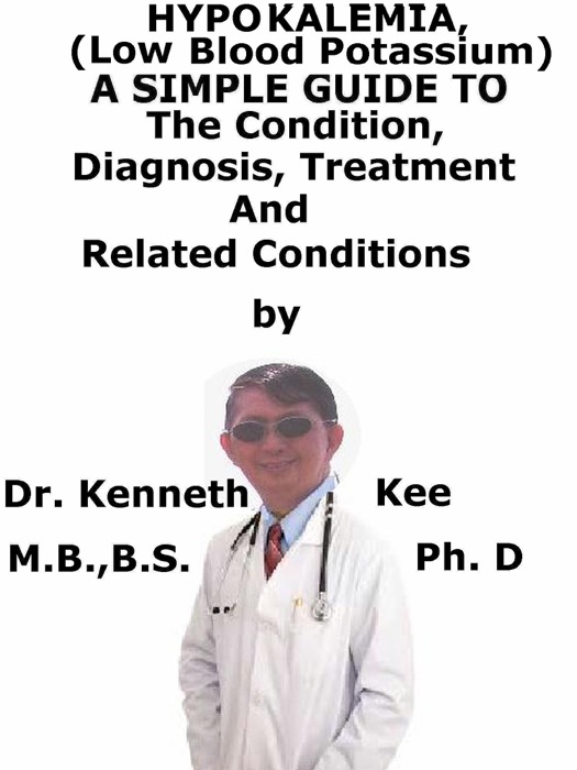 Hypokalemia, (Low Blood Potassium) A Simple Guide To The Condition, Diagnosis, Treatment And Related Conditions