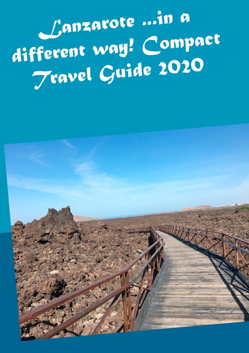 Lanzarote ...in a different way! Compact Travel Guide 2020