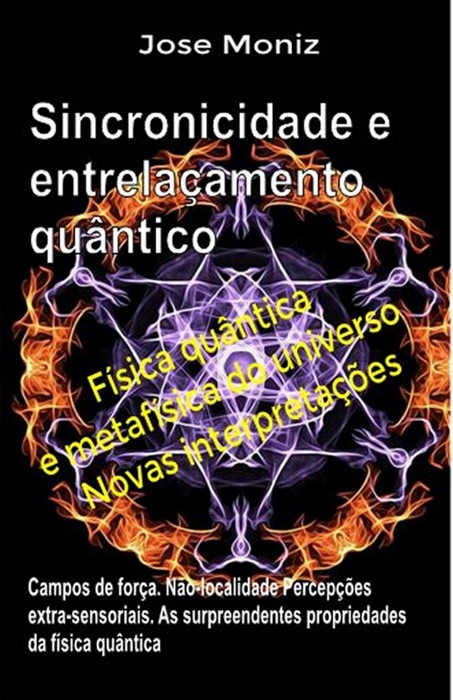 Sincronicidade e entrelaçamento quântico. Campos de força. Não-localidade. Percepções extra-sensoriais. As surpreendentes propriedades da física quântica.