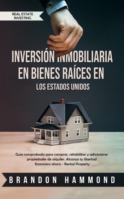 Inversión Inmobiliaria en Bienes Raíces en los Estados Unidos: Guía comprobada para comprar, rehabilitar y administrar propiedades de alquiler. Alcanza tu libertad financiera ahora - Rental Property