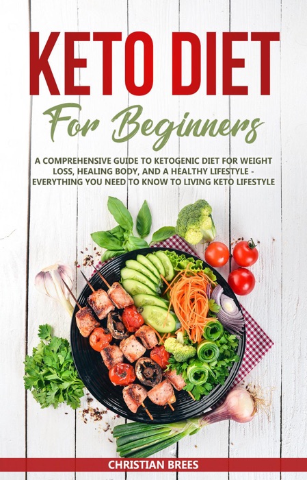 Keto Diet For Beginners: A Comprehensive Guide to Ketogenic Diet  for  Weight Loss, Healing Body, and a Healthy Lifestyle. Everything You Need to Know to Living Keto Lifestyle