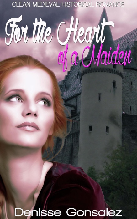 For the Heart of a Maiden:  Clean Medieval Historical Romance