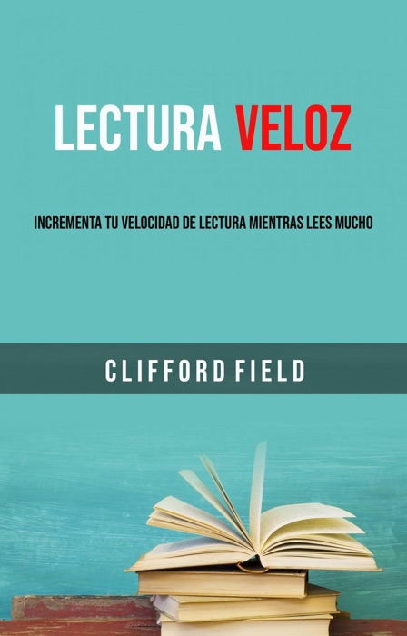 Lectura Veloz: Incrementa Tu Velocidad De Lectura Mientras Lees Mucho.