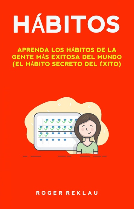 Hábitos: Aprenda Los Hábitos De La Gente Más Exitosa Del Mundo (El Hábito Secreto Del Éxito)