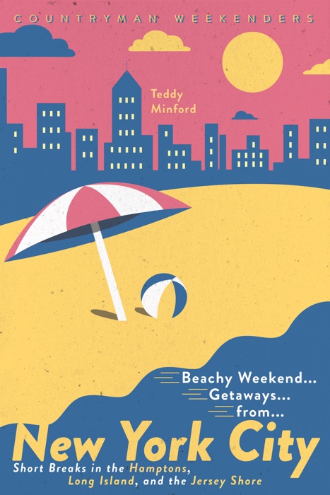 Beachy Weekend Getaways from New York: Short Breaks in the Hamptons, Long Island, and the Jersey Shore (1st Edition)