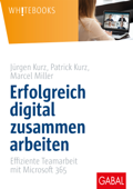 Erfolgreich digital zusammen arbeiten - Jürgen Kurz, Patrick Kurz & Marcel Miller